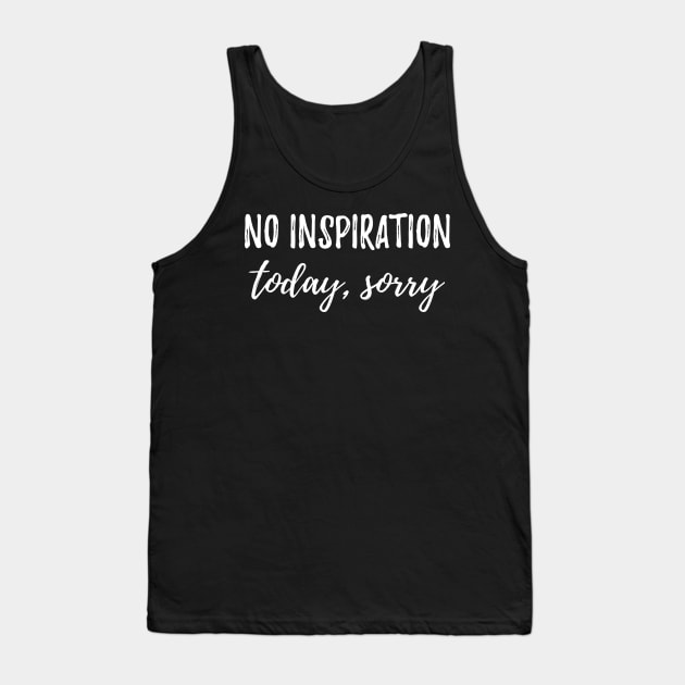 No Inspiration today sorry Sarcasm funny Saying Tank Top by LeonAd